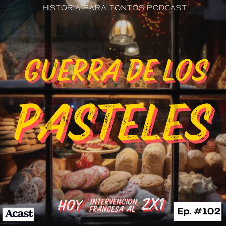 cover art for La Guerra de los Pasteles - Historia para tontos Podcast - Ep.# 102