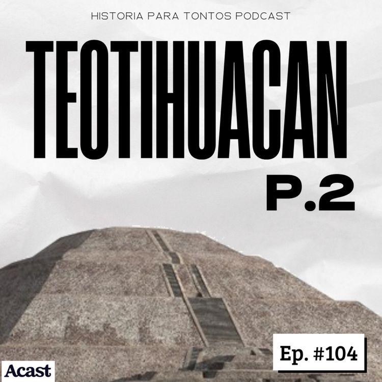 cover art for Teotihuacan P.2 - Historia para totos Podcast - Episodio #104