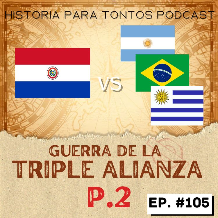 cover art for Guerra de la Triple Alianza P.2 - Historia para Tontos Podcast- Episodio #105