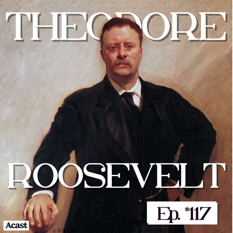 cover art for Theodore Roosevelt - Historia para tontos Podcast -Episodio # 116