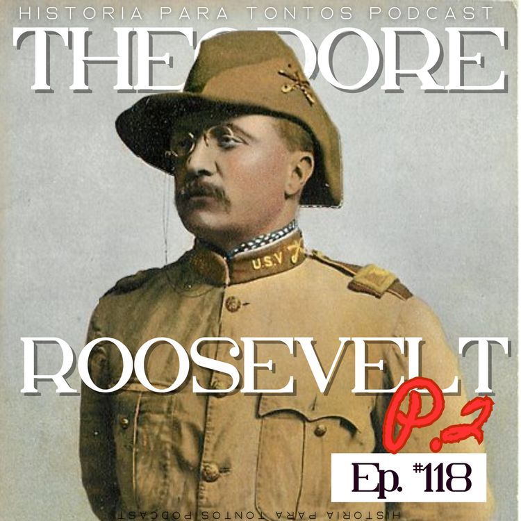 cover art for Theodore Roosevelt p.2 - Historia para tontos Podcast -Episodio # 116