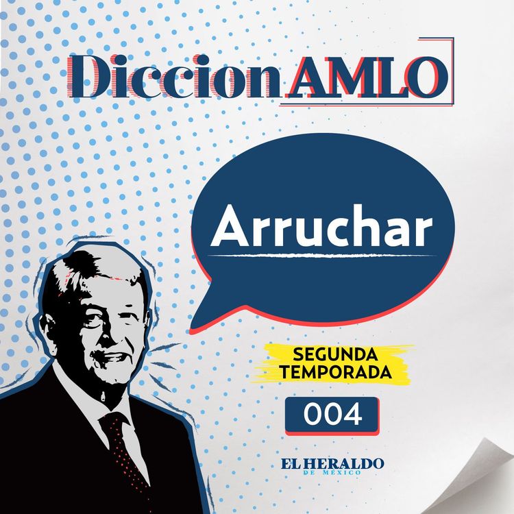 cover art for Arruchar | DiccionAMLO: palabras más mencionadas por Andrés Manuel López Obrador