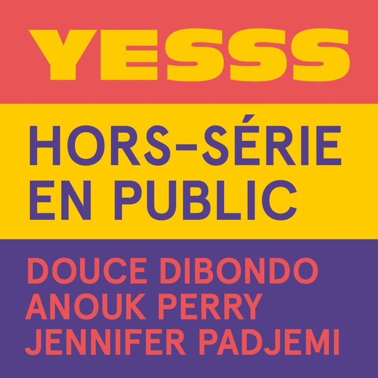 cover art for YESSS Hors-série en public / Feat. Douce Dibondo, Anouk Perry et Jennifer Padjemi