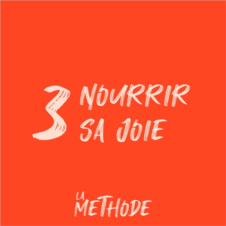 cover art for La Méthode 3/6 : Nourrir sa joie