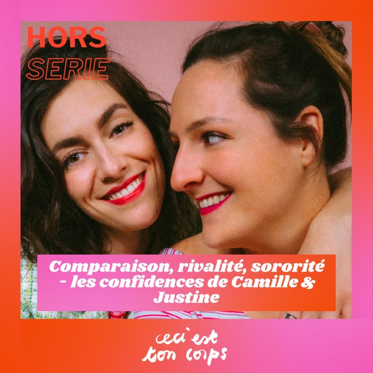 cover art for [Hors série] Comparaison, rivalité, sororité - les confidences de Camille & Justine