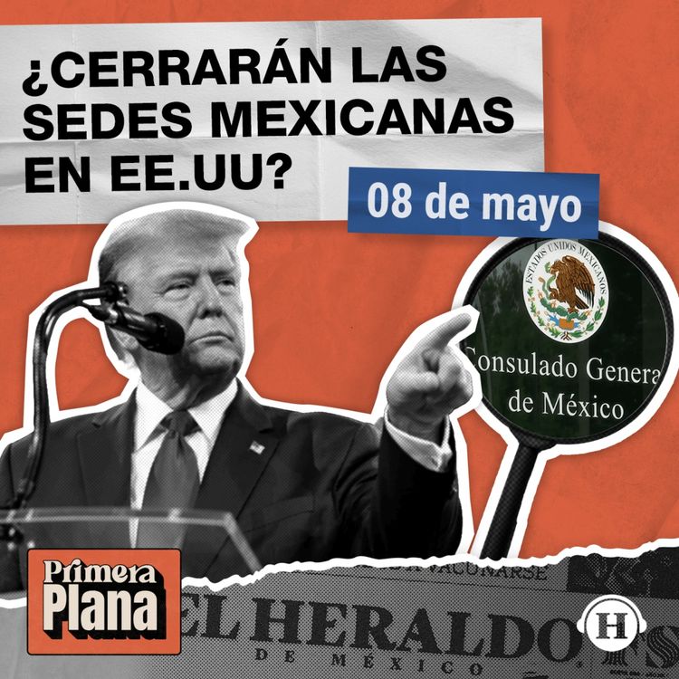 cover art for Estados Unidos investigará a los consulados de México, ¿por qué?
