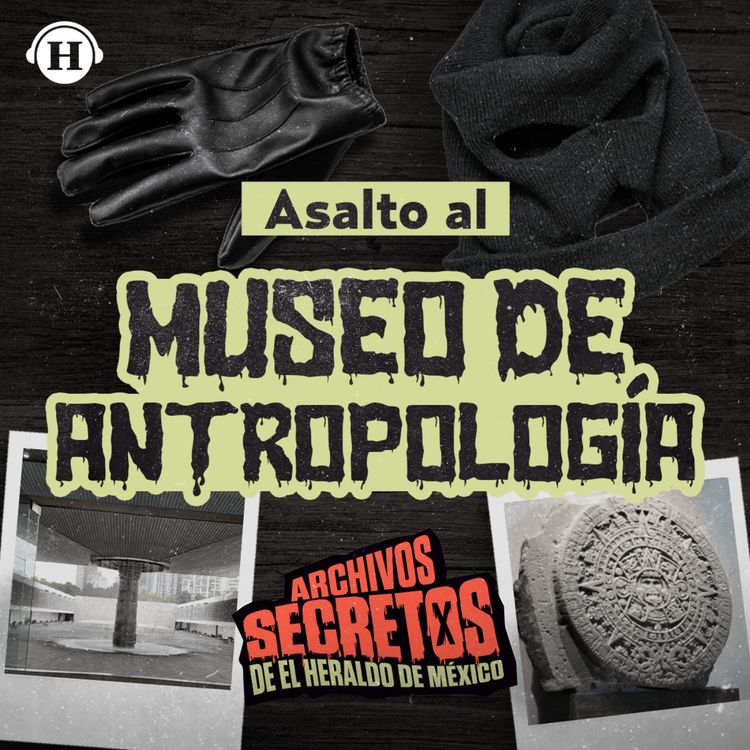 cover art for ¡El robo del siglo! Así ocurrió el asalto al Museo Nacional de Antropología en México