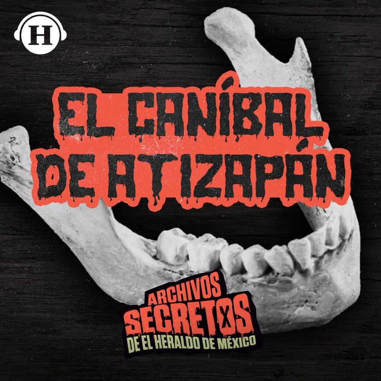 cover art for El caníbal que sembró el terror en México: La escalofriante historia del asesino de Atizapán