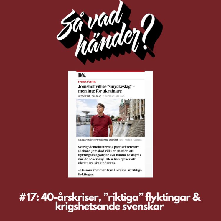 cover art for Så vad händer? #17: 40-årskriser, ”riktiga” flyktingar & krigshetsande svenskar