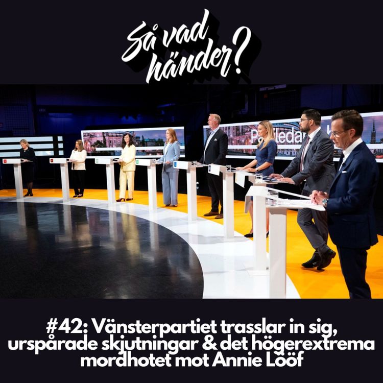 cover art for #42: Vänsterpartiet trasslar in sig, urspårad skjutningar & det högerextrema mordhotet mot Annie Lööf