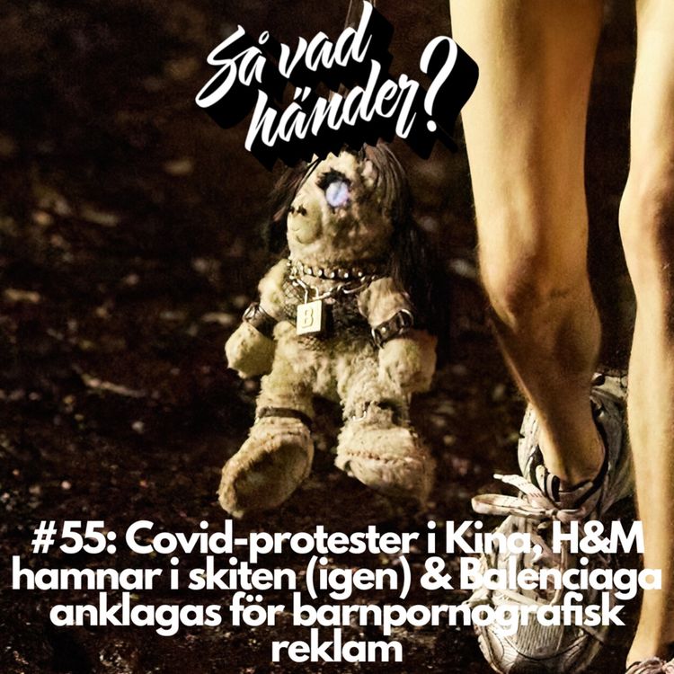 cover art for #55: Covid-protester i Kina, H&M hamnar i skiten (igen) & Balenciaga anklagas för barnpornografisk reklam