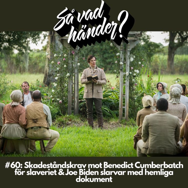cover art for #60: Skadeståndskrav mot Benedict Cumberbatch för slaveriet & Joe Biden slarvar med hemliga dokument