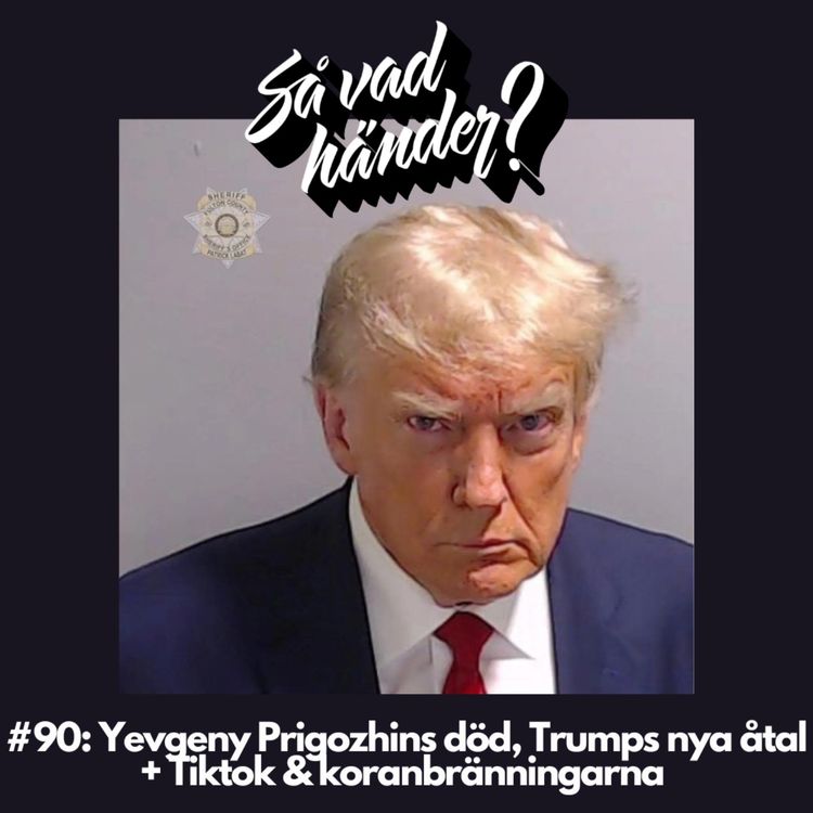 cover art for #90: Yevgeny Prigozhins död, Trumps nya åtal + Tiktok & koranbränningarna