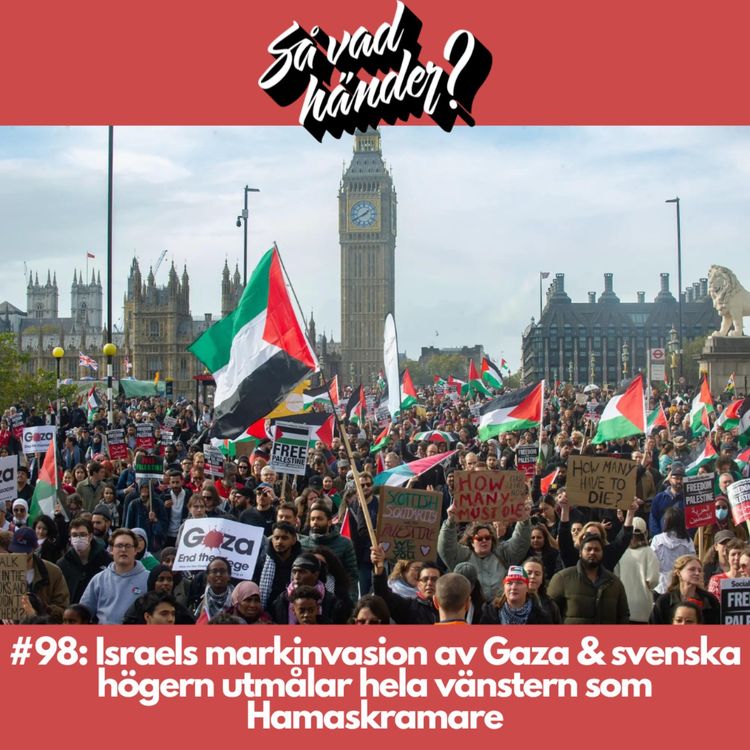 cover art for #98: Israels markinvasion av Gaza & svenska högern utmålar hela vänstern som Hamaskramare