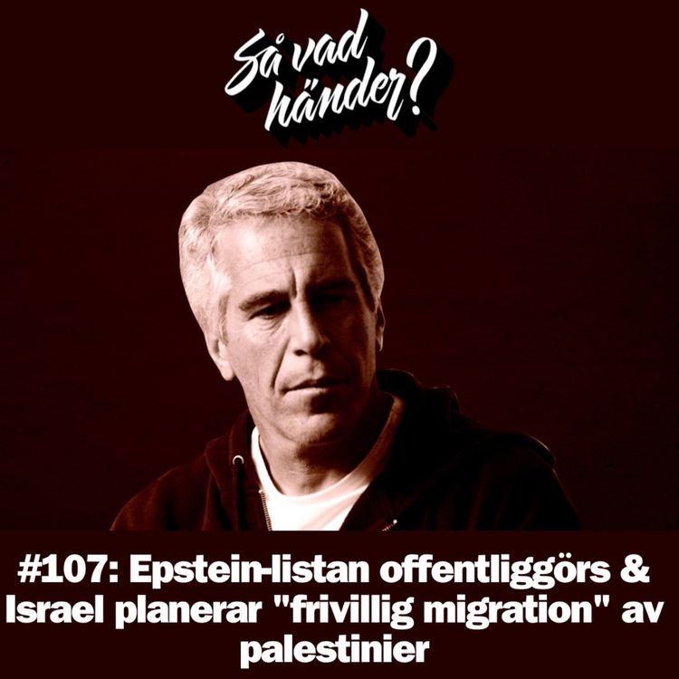 cover art for #107: Epstein-listan offentliggörs & Israel planerar "frivillig migration" av palestinier