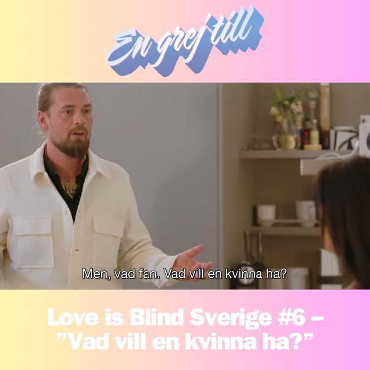 cover art for En grej till: Love is Blind Sverige #6 – ”Vad vill en kvinna ha?”