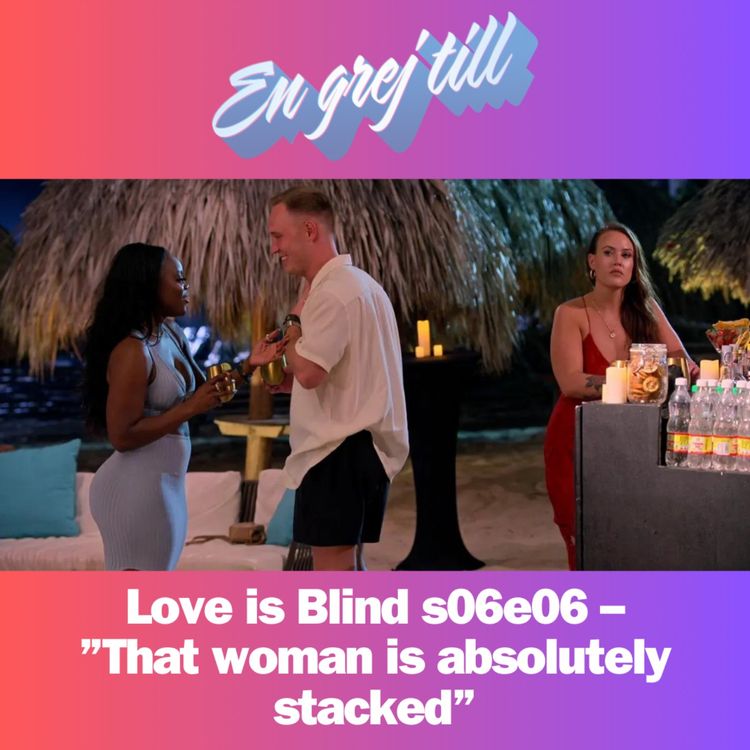 cover art for En grej till: Love is Blind s06e06 – ”That woman is absolutely stacked” (reklamfri!)