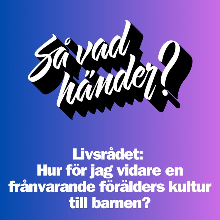 cover art for Livsrådet: Hur för jag vidare en frånvarande förälders kultur till barnen?