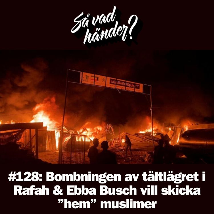 cover art for #128: Bombningen av tältlägret i Rafah & Ebba Busch vill skicka ”hem” muslimer