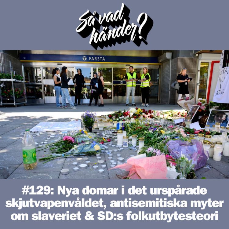 cover art for #129: Nya domar i det urspårade skjutvapenvåldet, antisemitiska myter om slaveriet & SD:s folkutbytesteori