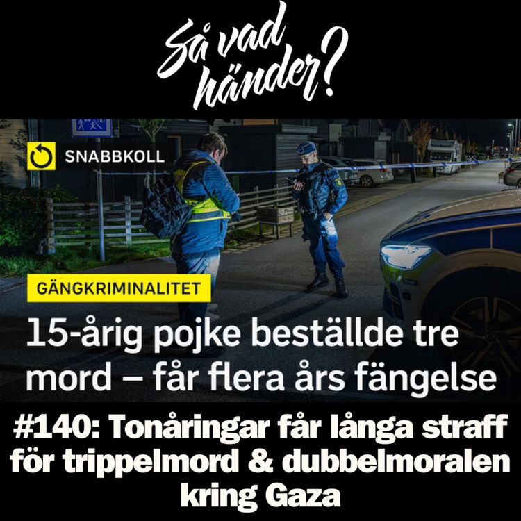 cover art for #140: Tonåringar får långa straff för trippelmord & dubbelmoralen kring Gaza