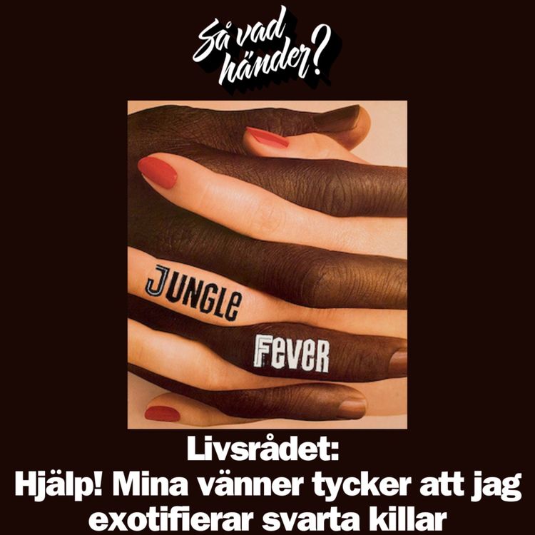 cover art for Livsrådet: Hjälp! Mina vänner tycker att jag exotifierar svarta killar