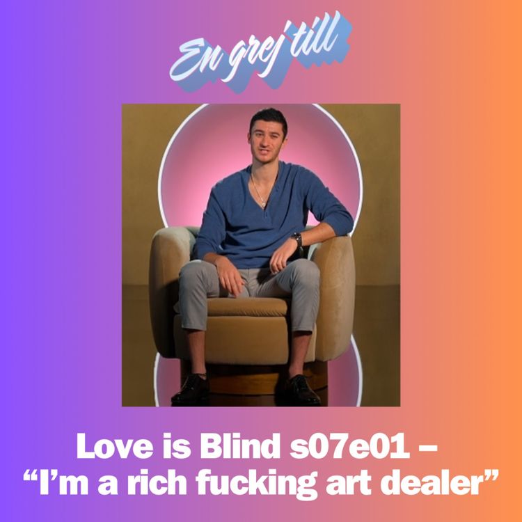 cover art for En grej till: Love is Blind s07e01 – "I'm a rich fucking art dealer"