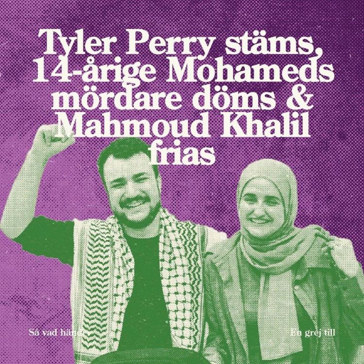 cover art for En grej till: Tyler Perry stäms, 14-årige Mohameds mördare döms & Mahmoud Khalil frias