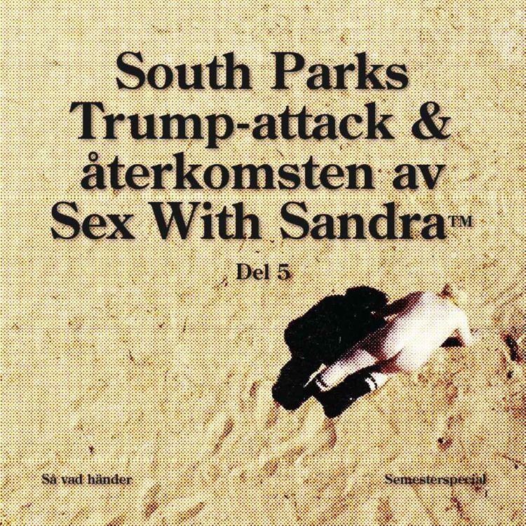 cover art for Semesterspecial #5: South Parks Trump-attack & återkomsten av Sex With Sandra™