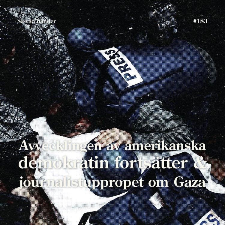 cover art for #183: Avvecklingen av amerikanska demokratin fortsätter & journalistuppropet om Gaza