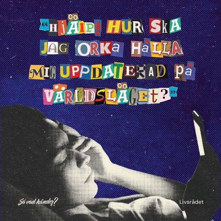 cover art for Livsrådet: Hjälp! Hur ska jag orka hålla mig uppdaterad på världsläget? 