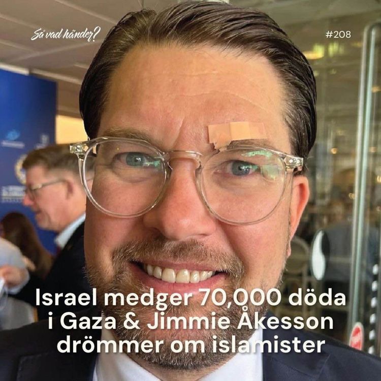 cover art for #208: Israel medger 70 000 döda i Gaza & Jimmy Åkesson drömmer om islamister