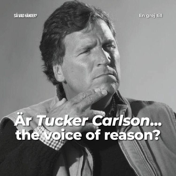 cover art for En grej till: Är Tucker Carlson… the voice of reason? 