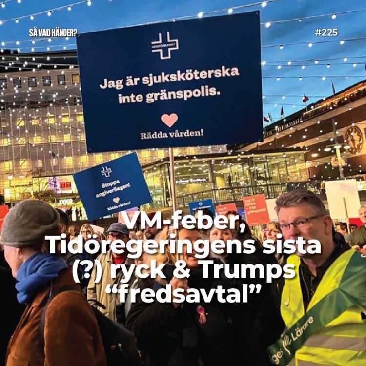 cover art for #225: VM-feber, Tidöregeringens sista (?) ryck & Trumps ”fredsavtal” 