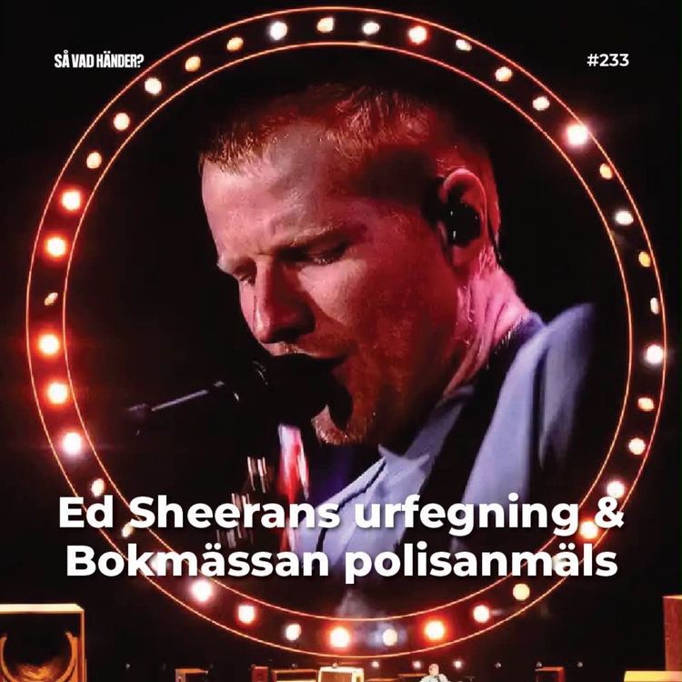 cover art for 233: Ed Sheerans urfegning & Bokmässan polisanmäls