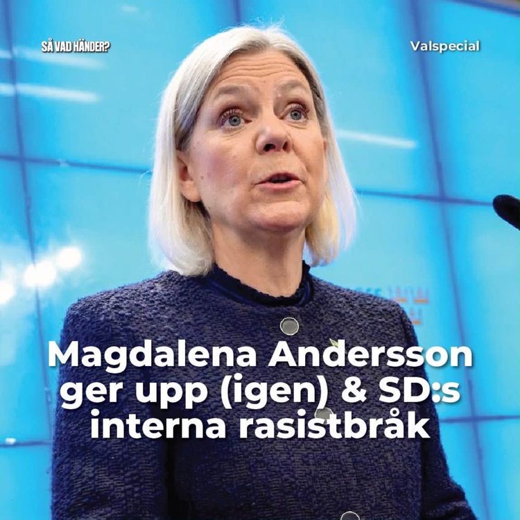 cover art for Valspecial: Magdalena Andersson ger upp (igen) & SD:s interna rasistbråk 