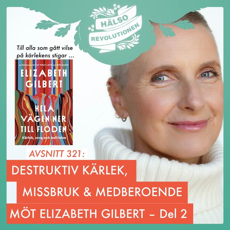 cover art for AVSNITT 321: DESTRUKTIV KÄRLEK, MISSBRUK OCH MEDBEROENDE – MÖT ELIZABETH GILBERT I EN DRÖMINTERVJU/DEL 2