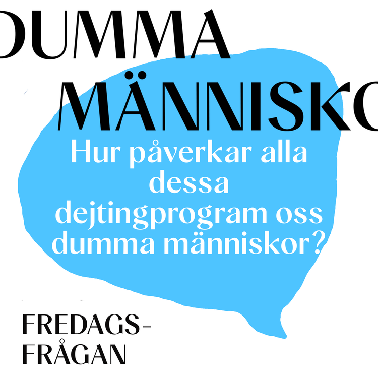 cover art for FREDAGSFRÅGAN: Hur påverkar alla dessa dejtingprogram oss dumma människor?