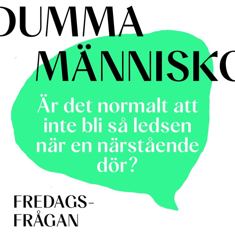cover art for FREDAGSFRÅGAN: Är det normalt att inte bli så ledsen när en närstående dör?