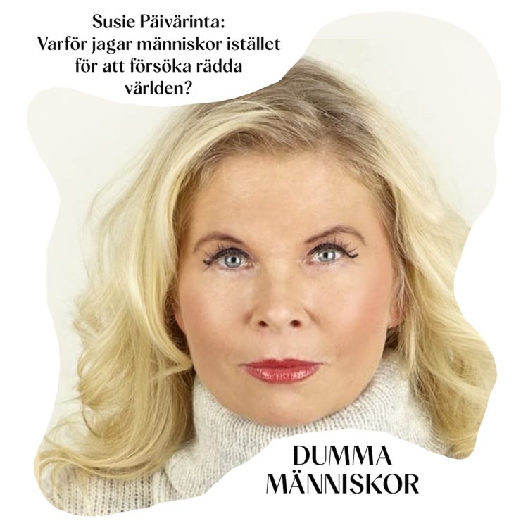 cover art for Susie Päivärinta: Varför jagar människor istället för att försöka rädda världen?