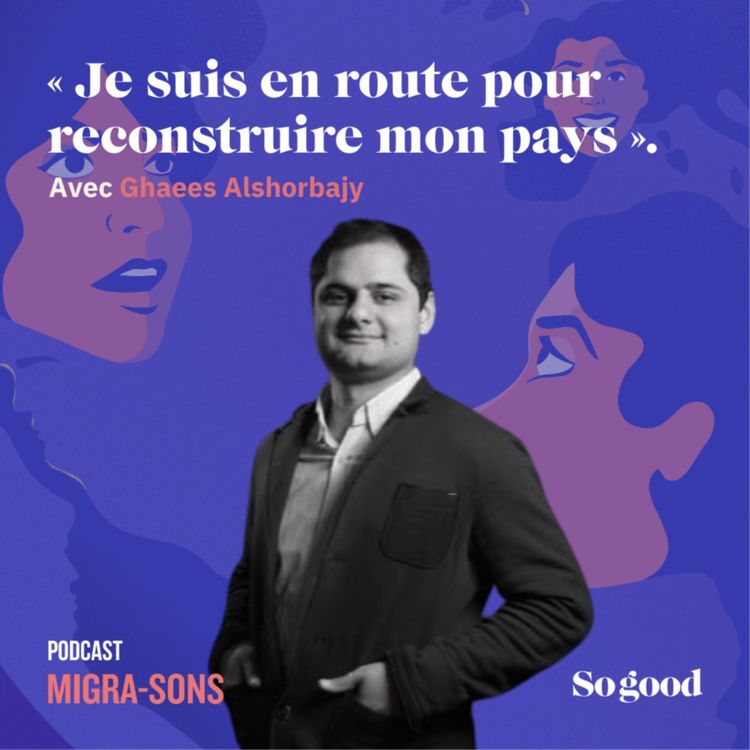 cover art for Episode 2 : Ghaees Alshorbajy : « Je suis en route pour reconstruire mon pays »