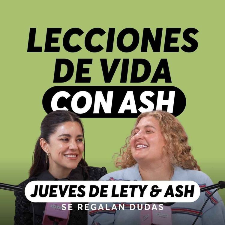 cover art for 30 cosas que aprendí en 37 años (y que ojalá alguien me hubiera dicho antes) | Jueves de Lety & Ash | Episodio 639