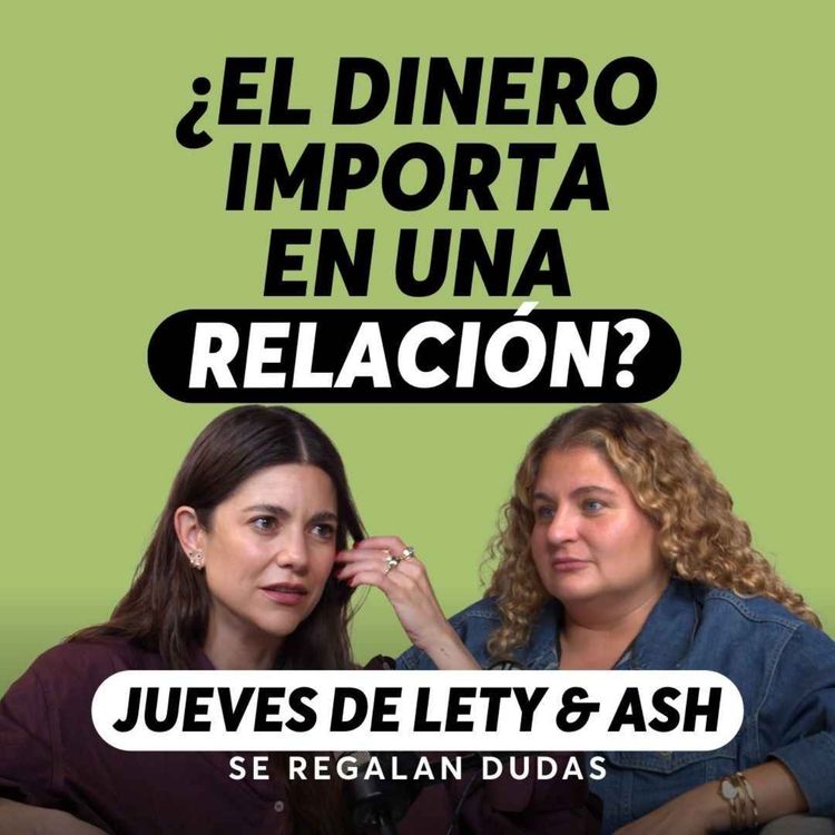 cover art for ¿El dinero importa en una relación? | Jueves de Lety & Ash | Episodio 641