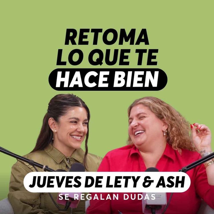 cover art for Las cosas que estamos aprendiendo (y que nos cambiaron la vida) | Jueves de Lety & Ash | Episodio 647