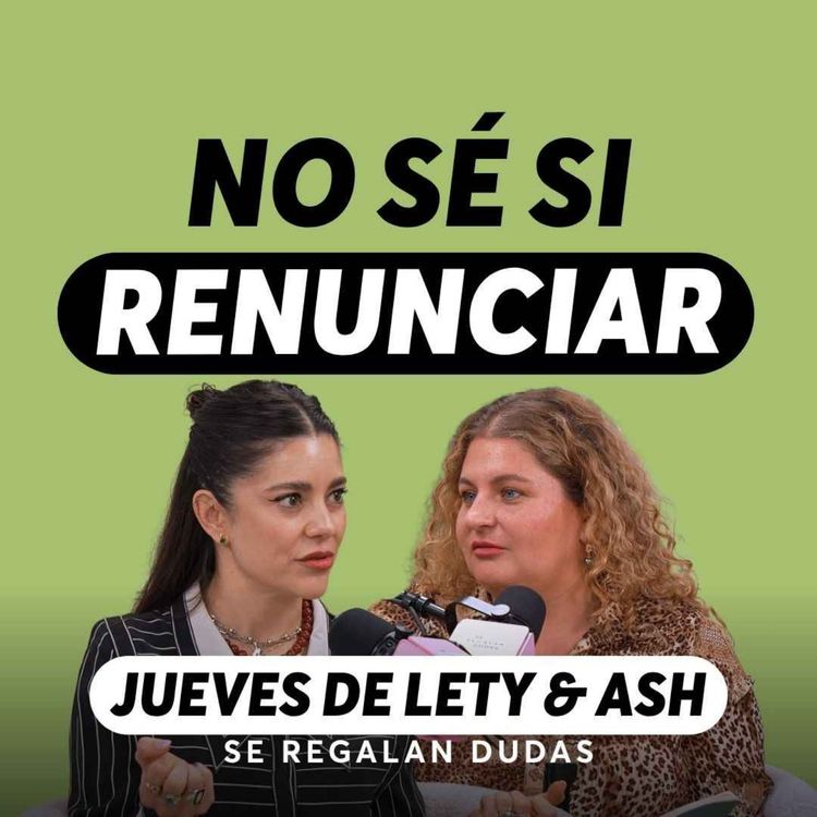 cover art for El dilema de quedarte en un trabajo que ya no te llena | Jueves de Lety & Ash | Episodio 655