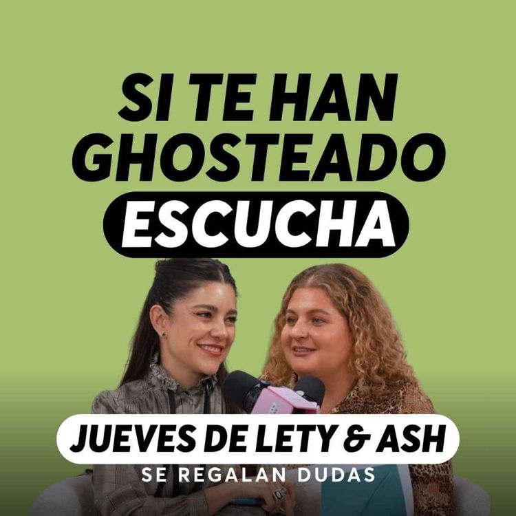cover art for Ghosting: cuando alguien se va sin explicación| Jueves de Lety & Ash | Episodio 659