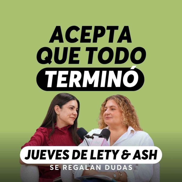 cover art for Cómo aceptar algo que ya se acabó | Jueves de Lety & Ash | Episodio 663