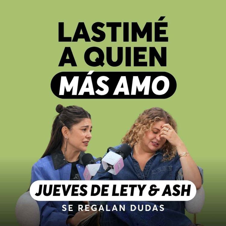cover art for No te quiero fuera de mi vida, pero me lastimaste | Jueves de Lety & Ash | Episodio 677