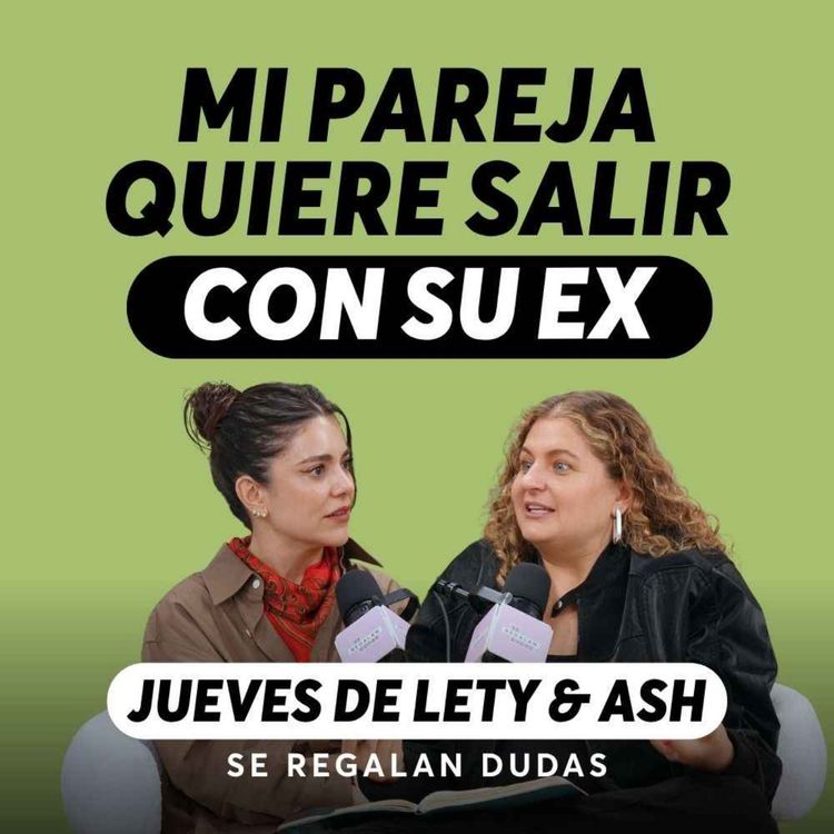 cover art for ¿Está bien que tu pareja siga viendo a su ex?| Jueves de Lety & Ash | Episodio 681