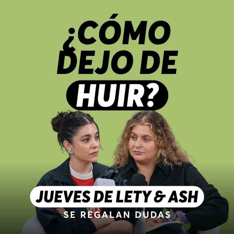 cover art for ¿Por qué huimos cuando algo se siente bonito? | Jueves de Lety & Ash | Episodio 682